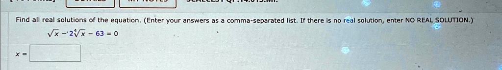 find all real solutions of the equation enter your answers as a comma separated list if there is no real solution enter no real solution xsqrtx 2root4x 630 find all real solutions of the equ 34026