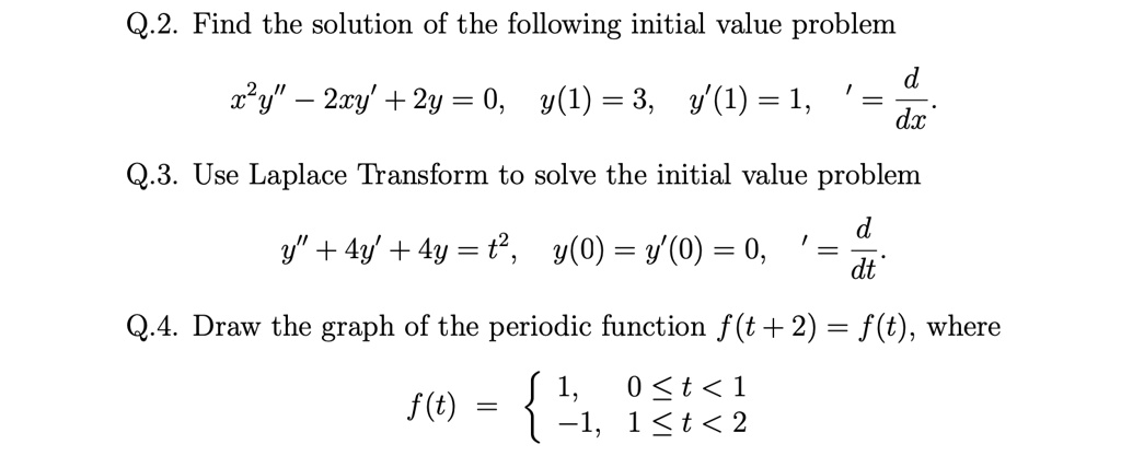 Solved Q 2 Find The Solution Of The Following Initial Value Problem X 2y 2xy 2y 0 9 1 3 Y 1 1 Dx Q 3 Use Laplace Transform To Solve The