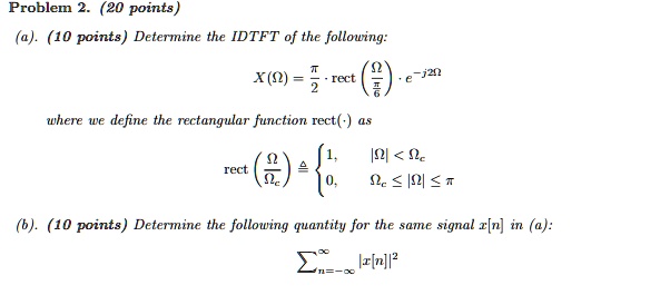 SOLVED: Problem 2. (20 points) (a). (10 points) Determine the IDTFT of ...