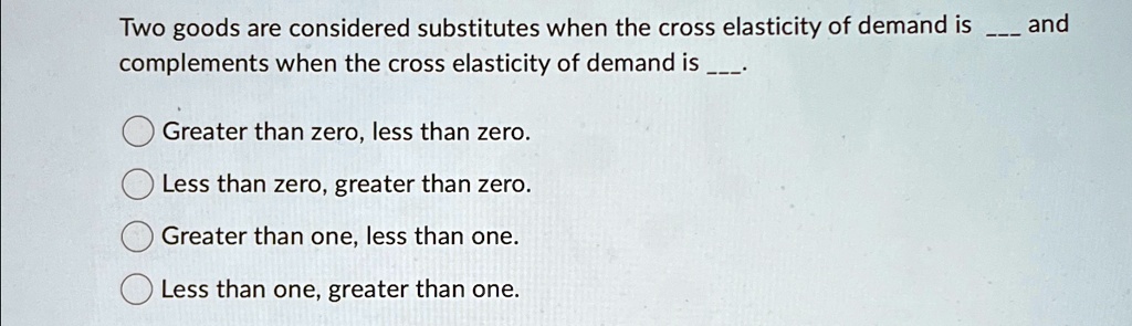 two goods are considered substitutes when the cross elasticity of ...