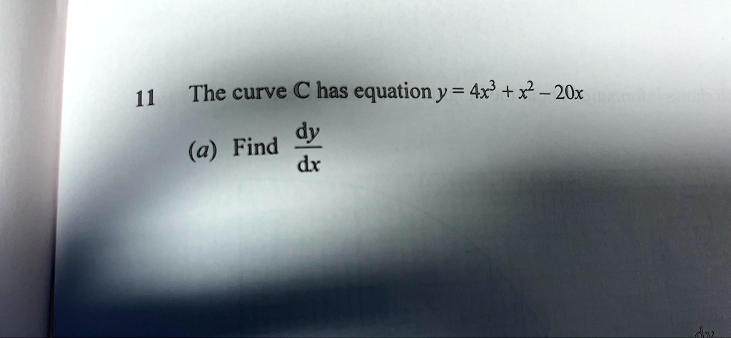 11 The curve C has equation y = 4x^3 + x^2 - 20x
(a) Find fracdydx