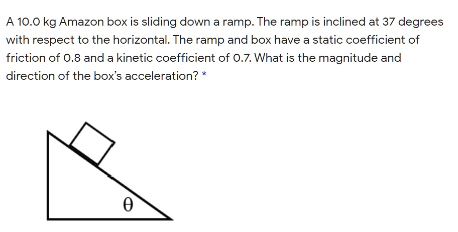 a 100 kg amazon box is sliding down a ramp the ramp is inclined at 37 ...