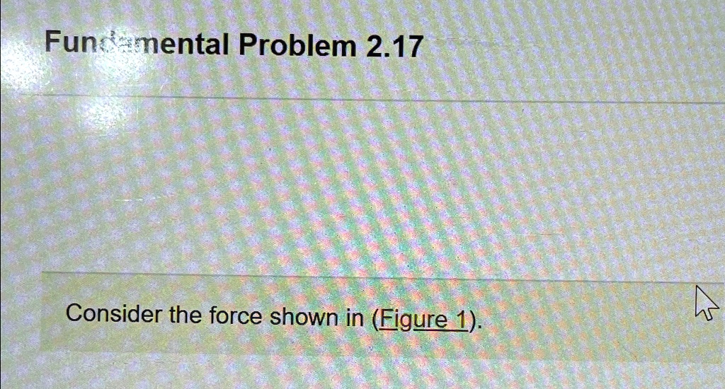 Fundamental Problem 2.17 Consider the force shown in Figure 1.