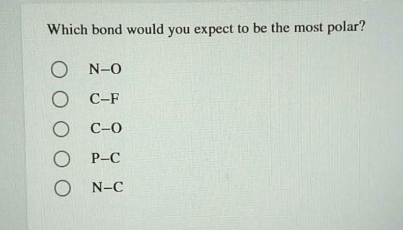 Solved:which Bond Would You Expect To Be The Most Polar? N-O Cff 0 C-O P-C  N-C Solved:which Bond Would You Expect To Be The Most Polar? N-O Cff 0 C-O P-C  N-C