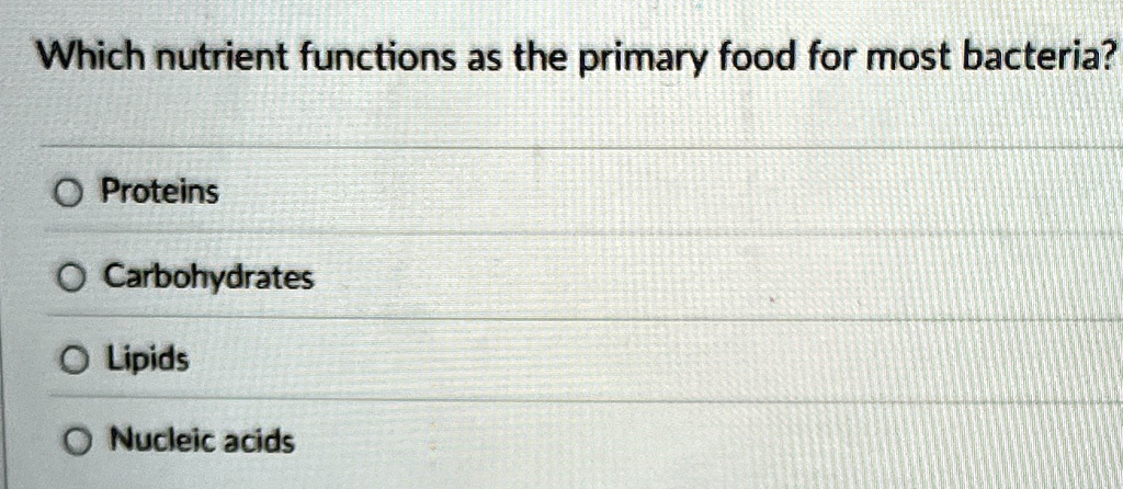 which nutrient functions as the primary food for most bacteria proteins carbohydrates lipids nucleic acids 75399