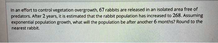 67 Rabbit SOLVED: In an effort to control vegetation overgrowth, 67 rabbits are ...