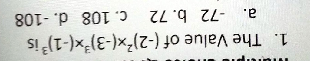 1. The value of (-2)^2 × (-3)^3 × (-1)^3 is
a. -72 b. 72 c. 108 d. -108