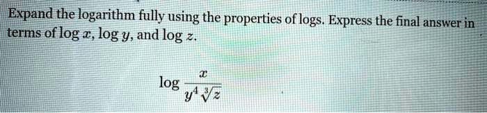 SOLVED: Expand the logarithm fully using the properties of logs Express ...