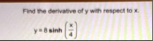 find the derivative of y with respect to x y 8 sinh leftfracx4right 13237