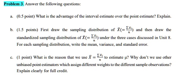 Solved Problem Answer The Following Questions 0 5 Point What Is The Advantage Of The Interval Estimate Over The Point Estimate Explain L5 Points First Draw The Sampling Distribution X And Then Draw The