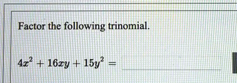 Factor the following trinomial.4x^2 + 16xy + 15y^2 =