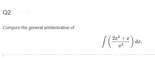 Compute the general antiderivative of


    intleft(frac2 x^3+xx^2ight) d x
