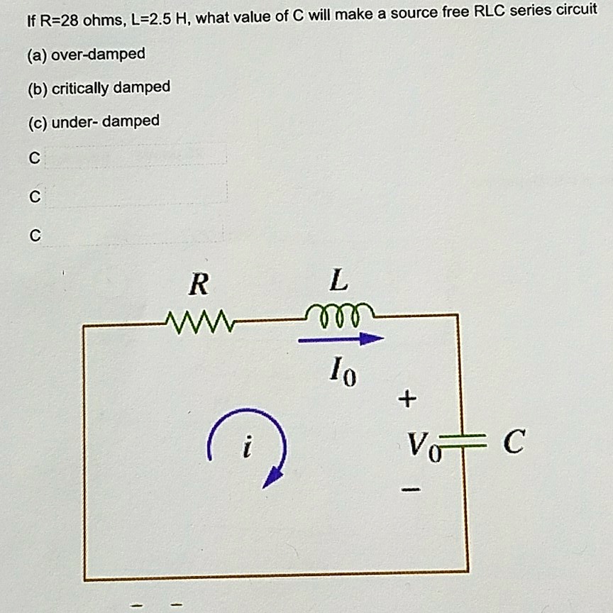 SOLVED: RLC circuit If R = 28 ohms, L = 2.5 H, what value of C will ...