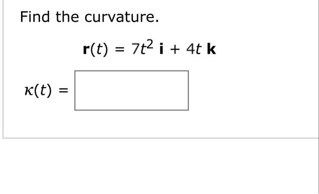 Find the curvature.
	extbfr(t) = 7t^2 	extbfi + 4t 	extbfk
kappa(t) =