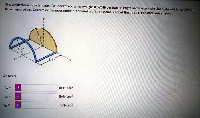 SOLVED: The welded assembly is made of a uniform rod which weighs 0.526 ...