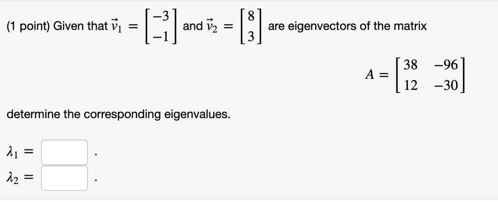 Solved 3 And V2 1 8 Are Eigenvectors Of The Matrix 3 1 Point Given That V1 38 ~96 A 12 ~30