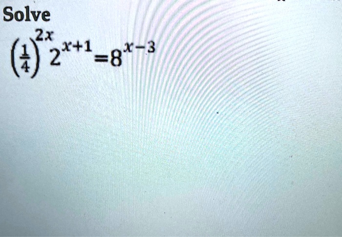 Solve 
    ((1)/(4))^2x 2^x+1 = 8^x-3
