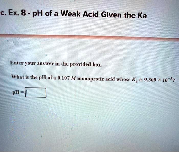 SOLVED c Ex 8 pH of a Weak Acid Given the Ka Enter your answer in the provided box; What is