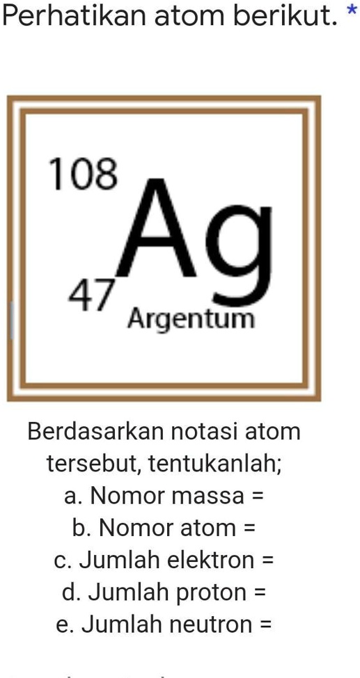 SOLVED: Tentukan atom berikut ini? Perhatikan atom berikut. 108 Ag 47