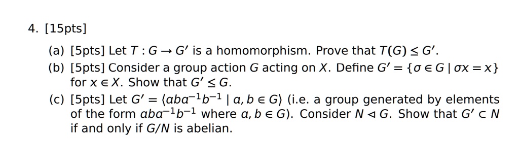 Solved 4 1spts A Spts Let T G G Is A Homomorphism Prove That T G G B Spts Consider A Group Action G Acting On X Define G 0 Eg