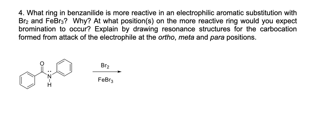 4. What ring in benzanilide is more reactive in an electrophilic ...