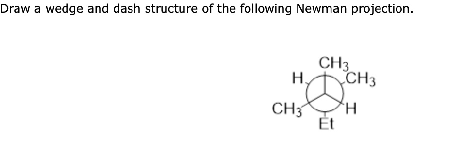 SOLVED: Draw wedge and dash structure of the following Newman ...