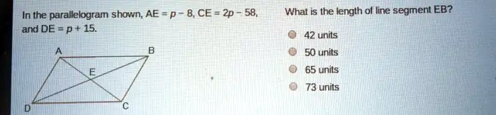 In the parallelogram shown; AE = p 8, CE = 2p and DE p + 15. What is ...