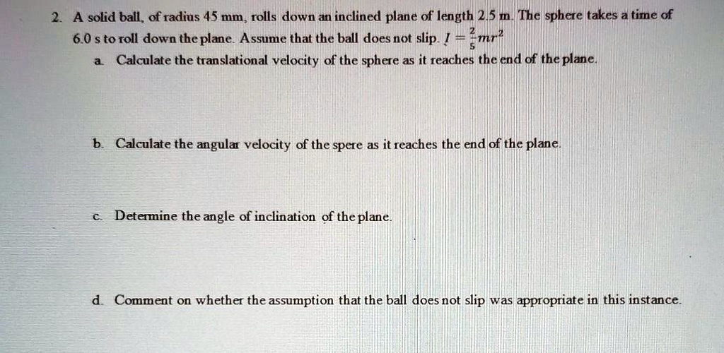 a solid ball of radius 45 mm rolls down an inclined plane of length 25 ...