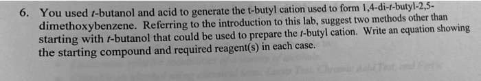 you used t butanol and acid t0 generate the butyl cation used to form a di t butyl 25 dimethoxybenzene referring t0 the introduction to this lab suggest two methods othcothsho could be used  66598