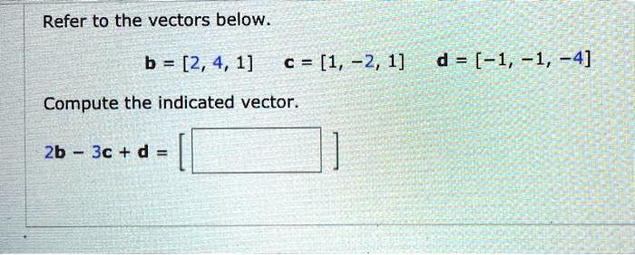 refer to the vectors below b 2 41 c 1 2 1 d 1 1 4 compute the indicated ...