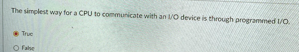 the simplest way for a cpu to communicate with an io device is through programmed io true false 45876