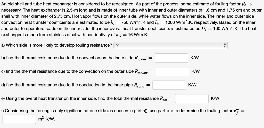 SOLVED: An old shell and tube heat exchanger is considered to be ...