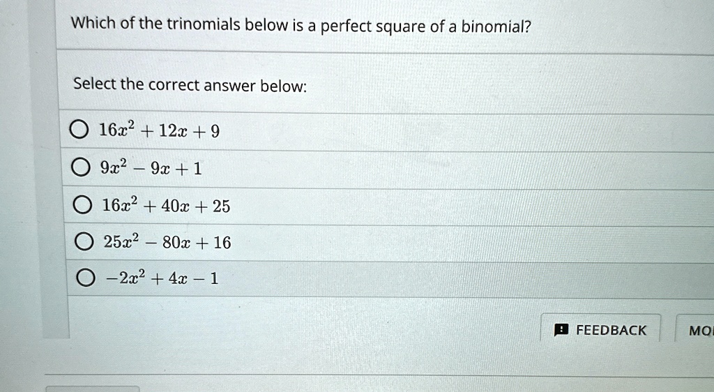 which of the trinomials below is a perfect square of a binomial select the correct answer below 16x2 12x 9 9x2 9x 1 16x2 40x 25 25x2 80x 16 2x2 4x 1 83893