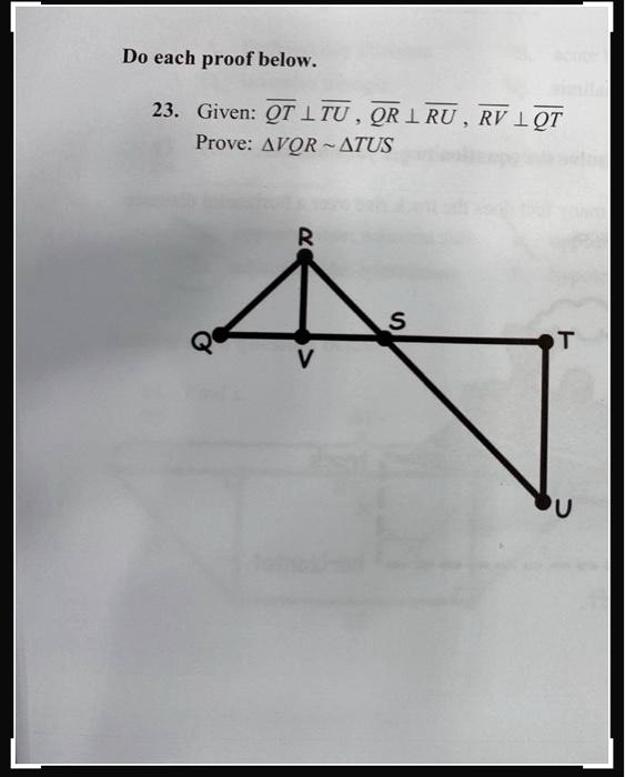 Do each proof below.
23. Given: QT⊥TU, QR⊥RU, RV⊥QT
Prove: VQR ∼ TUS
