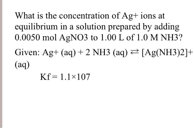 SOLVED: What is the concentration of Ag+ ions at equilibrium in a ...