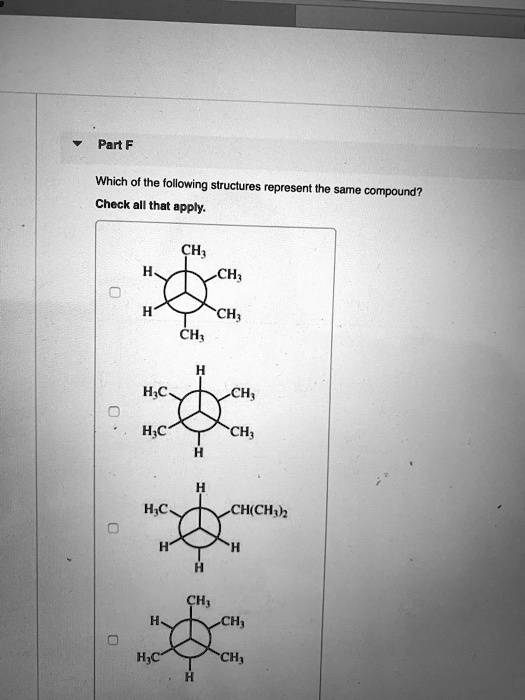 Part F

Which of the following structures represent the same compound?
Check all that apply.