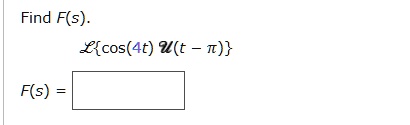 Find F(s).
ℒ{cos(4t)𝒰(t-π)}
F(s) =
