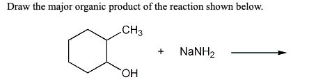 Draw the major organic product of the reaction shown below: CH3 NaNH2 OH