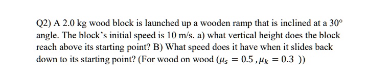 Solved Q A Kg Wood Block Is Launched Up Wooden Ramp That Is