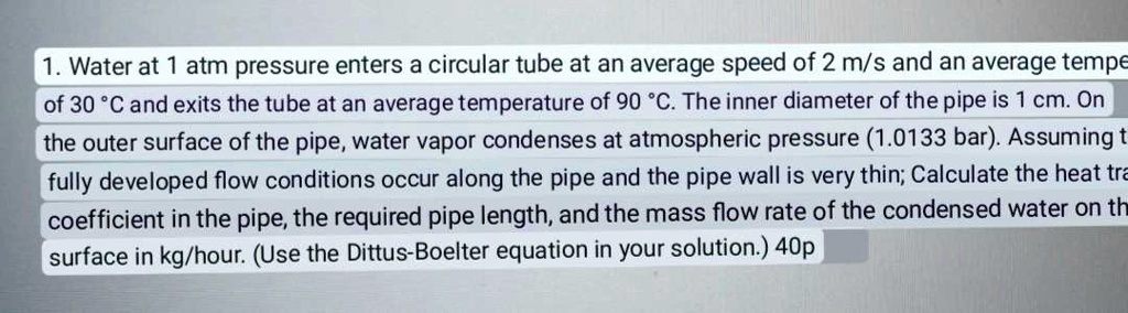 SOLVED: 1. Water at 1 atm pressure enters a circular tube at an average ...