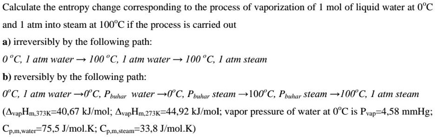 SOLVED: Calculate the entropy change corresponding to the process of  vaporization of 1 mol of liquid water at 0Â°C and 1 atm into steam at  100Â°C if the process is carried out