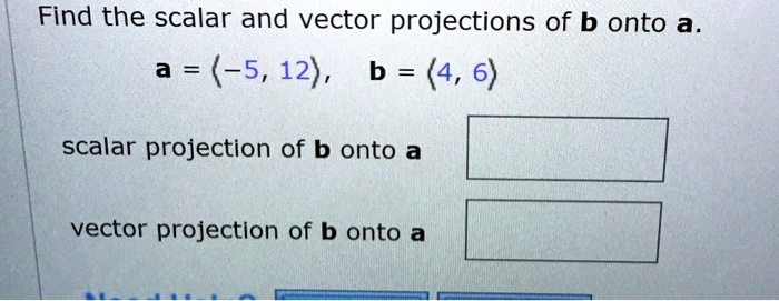 SOLVED: Find the scalar and vector projections of b onto a (-5, 12) , b ...