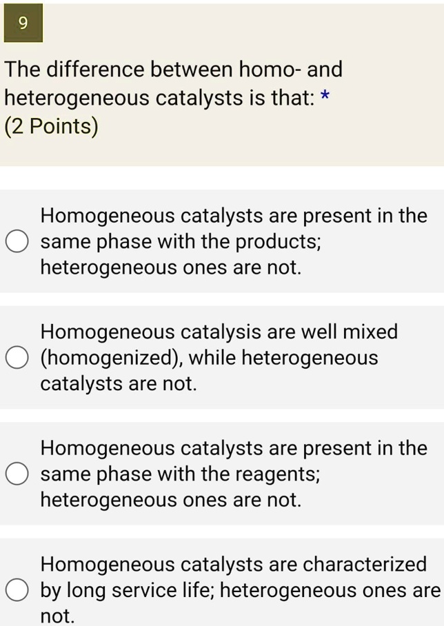 SOLVED The difference between homo and heterogeneous catalysts is that * (2 Points