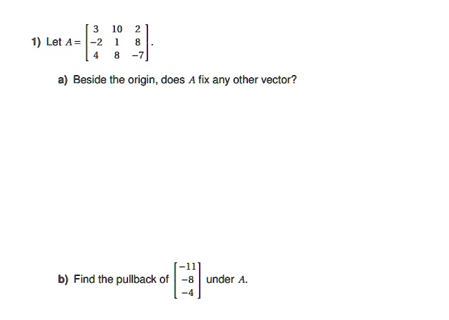 1) Let A = . a) Beside the origin, does A fix any other vector? b) Find ...