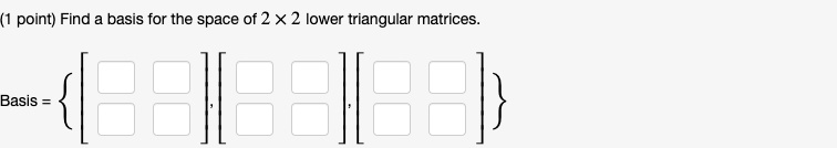 SOLVED: (1point) Find basis for the space of 2 X 2 lower triangular ...