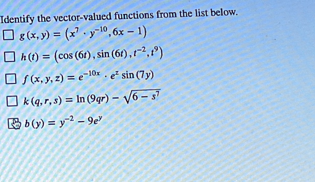 identify the vector valued functions from the list below square gx y x7 cdot y 10 6x 1 square ht cos6t sin6t t 2 t9 square fx y z e 10x cdot ez sin7y square kq r s ln9qr sqrt6 s7 boxed by y  49068