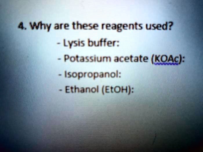 SOLVED 4. Why are these reagents used? Lysis buffer Potassium acetate (KQAc) Isopropanol