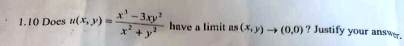 1.10 Does u(x, y) = (x^3 - 3xy^2)/(x^2 + y^2) have a limit as (x, y) → (0, 0)? Justify your answer.