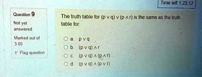 Solved Time Leit 1 23 12 Question 9 Not Yet Answered Marked Out Of 3 00 Flag Question The Truth Table For P Vq V P Ar Is The Same S The Truth Table For