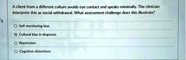 a client from a different culture avoids eye contact and speaks minimally the clinician interprets this as social withdrawal what assessment challenge does this illustrate self monitoring bi 78772